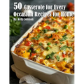 50 Casseroles for Every Occasion Recipes for Home - Paperback