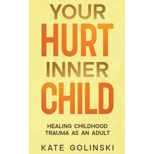 Your Hurt Inner Child: Healing Childhood Trauma as an Adult - Paperback