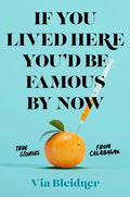If You Lived Here You'd Be Famous by Now: True Stories from Calabasas - Paperback