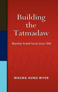 Building the Tatmadaw: Myanmar Armed Forces Since 1948 - Hardcover