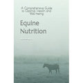 Equine Nutrition: A Comprehensive Guide to Optimal Health and Well-being - Paperback