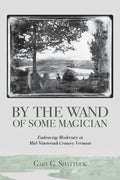 By the Wand of Some Magician: Embracing Modernity in Mid-Nineteenth Century Vermont - Paperback