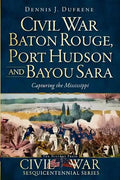 Civil War Baton Rouge, Port Hudson and Bayou Sara:: Capturing the Mississippi - Paperback