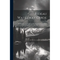 Rideau Waterway Guide: By Boat and car Through the Rideau Lakes and the Rideau Canal. Complete With Maps and Tour Information - Paperback
