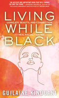 Living While Black: Using Joy, Beauty, and Connection to Heal Racial Trauma - Paperback