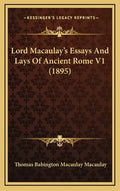 Lord Macaulay's Essays And Lays Of Ancient Rome V1 (1895) - Hardcover