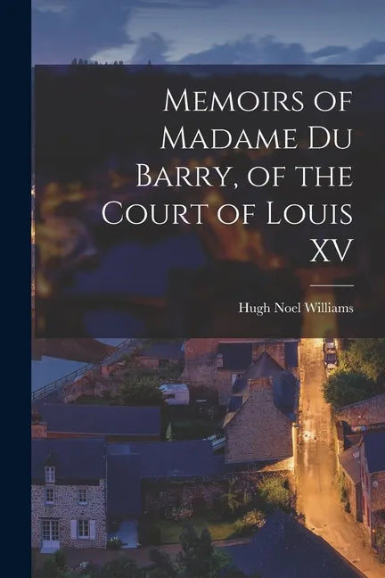 Memoirs of Madame Du Barry, of the Court of Louis XV - Paperback