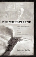The Moffat Line: David Moffat's Railroad Over and Under the Continental Divide - Hardcover