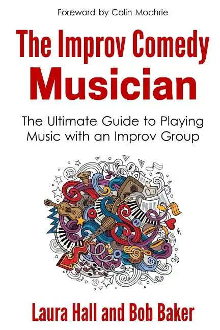 The Improv Comedy Musician: The Ultimate Guide to Playing Music with an Improv Group - Paperback