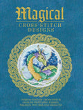 Magical Cross Stitch Designs: Over 60 Fantasy Cross Stitch Designs Featuring Fairies, Wizards, Witches and Dragons - Paperback