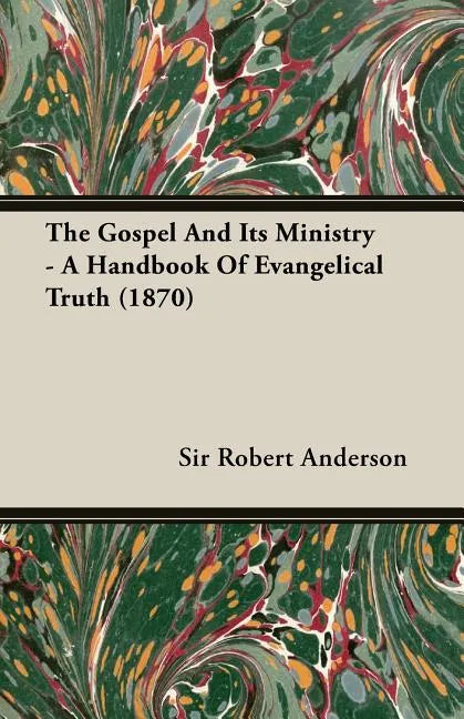 The Gospel and Its Ministry - A Handbook of Evangelical Truth (1870) - Paperback