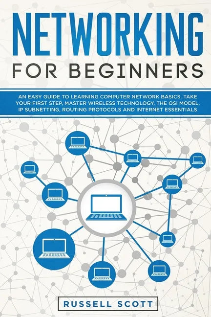 Networking for Beginners: An Easy Guide to Learning Computer Network Basics. Take Your First Step, Master Wireless Technology, the OSI Model, IP - Paperback
