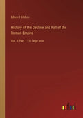 History of the Decline and Fall of the Roman Empire: Vol. 4; Part 1 - in large print - Paperback