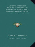 General Marshall's Victory Report On The Winning Of World War II In Europe And The Pacific - Hardcover
