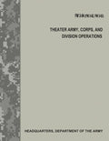Theater Army, Corps, and Division Operations (FM 3-94 / FM 3-92 / FM 3-93) - Paperback