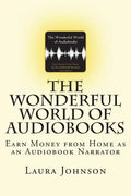 The Wonderful World of Audiobooks: Earn Money From Home As An Audiobook Narrator - Paperback