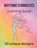 Rhythmic Gymnastics Coloring Book: 50 unique designs - teen and adult coloring pages with rhythmic gymnasts' silhouettes, mandala flowers, patterns... - Paperback