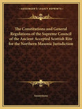 The Constitutions and General Regulations of the Supreme Council of the Ancient Accepted Scottish Rite for the Northern Masonic Jurisdiction - Paperback
