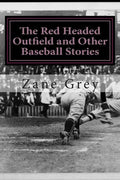 The Red Headed Outfield and Other Baseball Stories: (Zane Grey Classics Collection) - Paperback