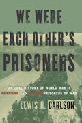 We Were Each Other's Prisoners: An Oral History of World War II American and German Prisoners of War - Paperback