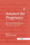 Schubert the Progressive: History, Performance Practice, Analysis - Paperback