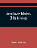 Massachusetts Privateers Of The Revolution - Paperback