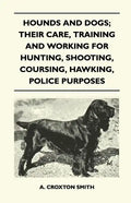 Hounds and Dogs; Their Care, Training and Working for Hunting, Shooting, Coursing, Hawking, Police Purposes - Paperback