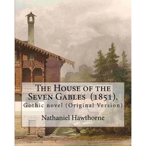 The House of the Seven Gables (1851). By: Nathaniel Hawthorne: Gothic novel (Original Version) - Paperback