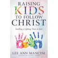 Raising Kids to Follow Christ: Instilling a Lifelong Trust in God (Christian Parenting) - Paperback