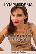 Lymphedema: Sentenced to Life in Bed, But I Escaped - Paperback