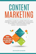 Content Marketing: Essential Guide to Learn Step-by-Step the Best Content Marketing Strategies to Attract your Audience and Boost Your Business - Paperback