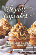 Elegant Cupcakes: Recipes for A More Sophisticated Crowd - Paperback