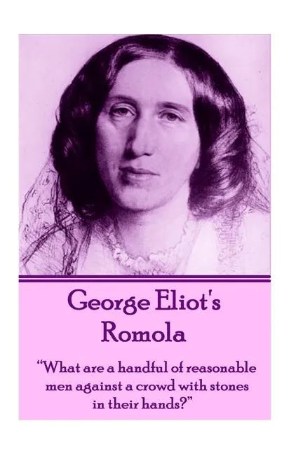 George Eliot's Romola: "What are a handful of reasonable men against a crowd with stones in their hands?" - Paperback