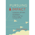 Pursuing Impact: Mission-Driven Strategic Planning for Nonprofits - Paperback