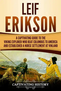 Leif Erikson: A Captivating Guide to the Viking Explorer Who Beat Columbus to America and Established a Norse Settlement at Vinland - Paperback