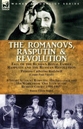 The Romanovs, Rasputin, & Revolution-Fall of the Russian Royal Family-Rasputin and the Russian Revolution, With a Short Account Rasputin: His Influenc - Paperback