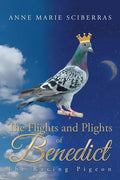 The Flights and Plights of Benedict: The Racing Pigeon - Paperback