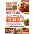 The Keto Meal Plan Way To 10x Fat Burn: Precise Keto Diet Recipes 2 x 28 day Keto Meal Plans - Hardcover