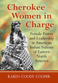 Cherokee Women in Charge: Female Power and Leadership in American Indian Nations of Eastern North America - Paperback