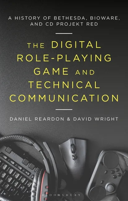 The Digital Role-Playing Game and Technical Communication: A History of Bethesda, BioWare, and CD Projekt Red - Paperback