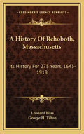 A History Of Rehoboth, Massachusetts: Its History For 275 Years, 1643-1918 - Hardcover