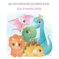 My Cute Dinosaur Coloring Book And Awesome Facts: Coloring Fun and Awesome Facts For Boys and Girls Ages 3-8 - Great Gift For Little Children - Paperback