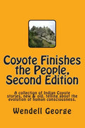 Coyote Finishes the People, Second Edition: A collection of Indian Coyote stories, new & old, telling about the evolution of human consciousness. - Paperback