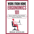 Work from Home Ergonomics 101: Tips to Improve Your Comfort, Productivity, and Safety While Working Remotely - Paperback