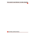 The Complete Guide to Electronic Trading Futures: Everything You Need to Kow to Start Trading Online - Paperback