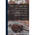 Two Lectures On the Natural History of the Caucasian and Negro Races - Paperback
