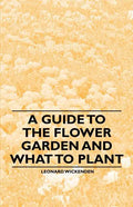 A Guide to the Flower Garden and What to Plant - Paperback