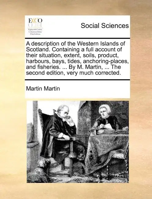 A Description of the Western Islands of Scotland. Containing a Full Account of Their Situation, Extent, Soils, Product, Harbours, Bays, Tides, Anchori - Paperback