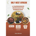 Only West African: A comprehensive recipe book for Nigerian food (Cookbook) - Paperback