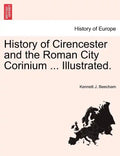 History of Cirencester and the Roman City Corinium ... Illustrated. - Paperback